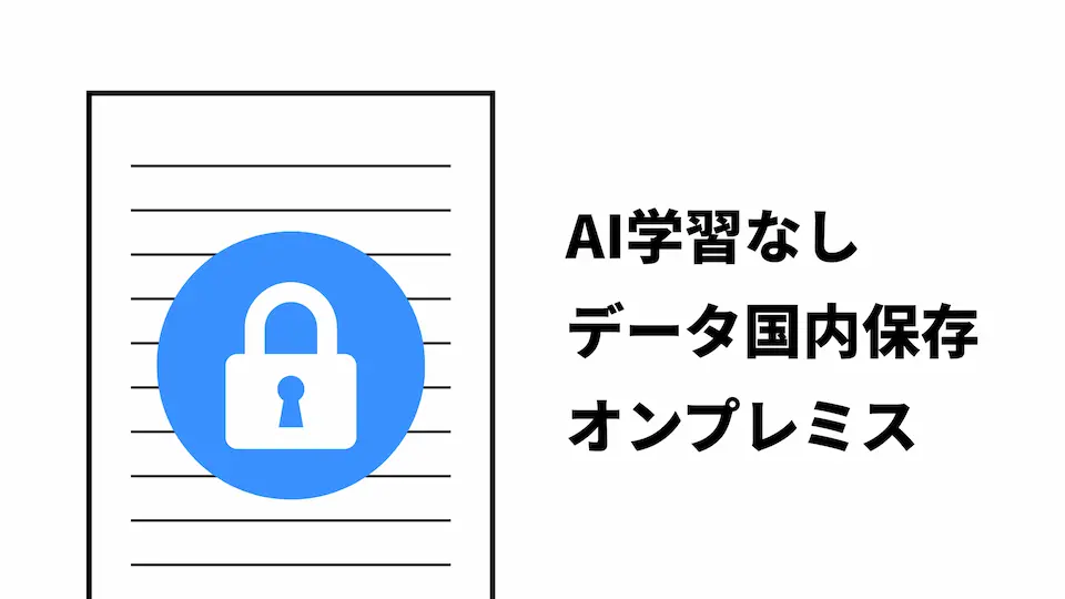 AI学習なし、データ国内保存、オンプレミス対応